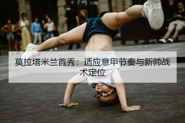 莫拉塔米兰首秀：适应意甲节奏与新帅战术定位